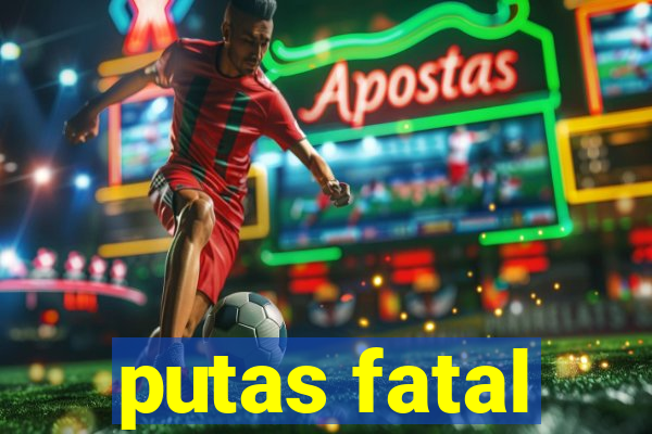 putas fatal